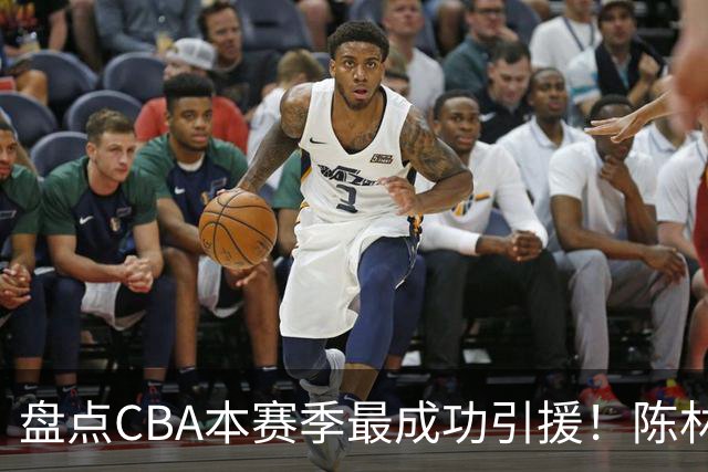 盘点CBA本赛季最成功引援！陈林坚第五，庞老六第四，徐昕第三，张镇麟第二，总决赛MVP第一！